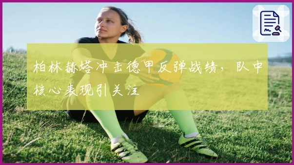 柏林赫塔冲击德甲反弹战绩，队中核心表现引关注