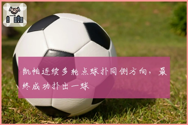 凯帕连续多轮点球扑同侧方向,最终成功扑出一球