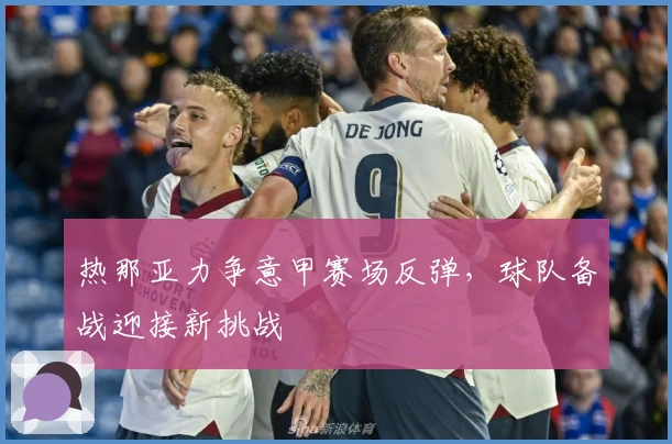 热那亚力争意甲赛场反弹，球队备战迎接新挑战