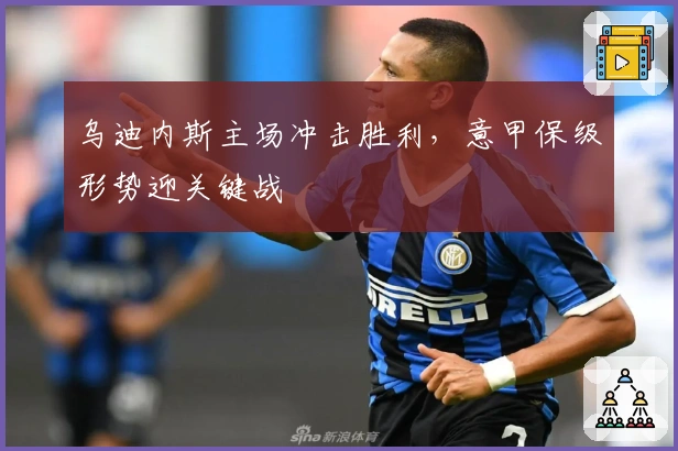 乌迪内斯主场冲击胜利，意甲保级形势迎关键战