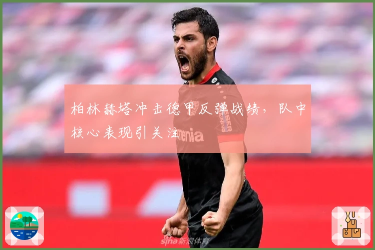 柏林赫塔冲击德甲反弹战绩，队中核心表现引关注